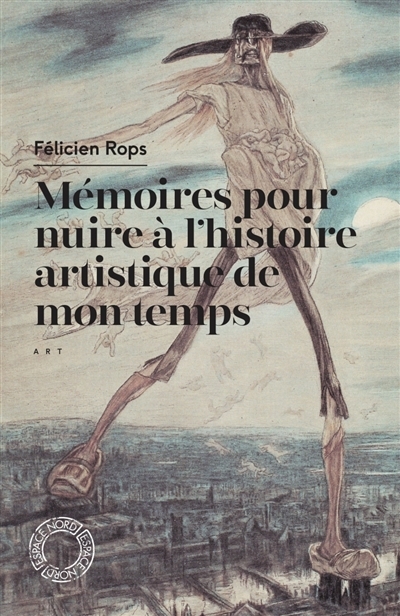 Mémoires pour nuire à l'histoire artistique de mon temps : & autres feuilles volantes : recueil | Rops, Félicien