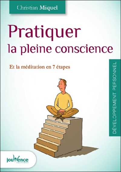 Pratiquer la pleine conscience et la méditation en 7 étapes | Miquel, Christian