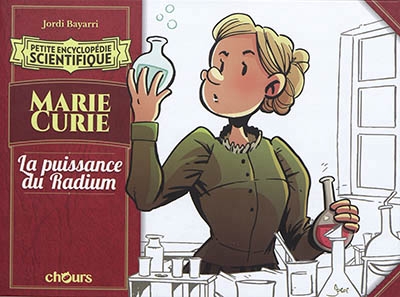 Petite encyclopédie scientifique - Marie Curie : La puissance du radium | Bayarri, Jordi