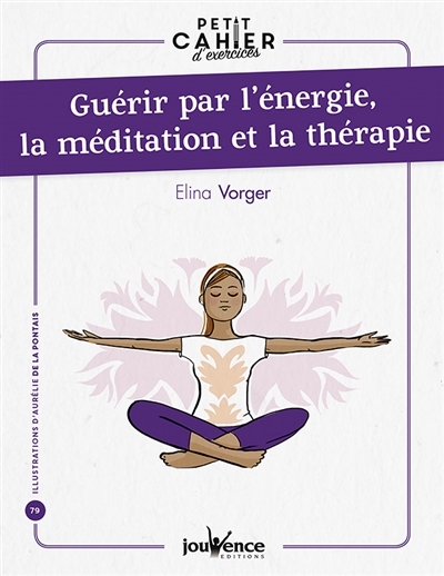Guérir par l'énergie, la méditation et la thérapie : petit cahier d'exercices | Vorger, Elina