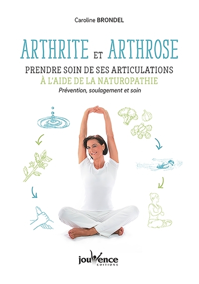 Arthrite et arthrose : prendre soin de ses articulations à l'aide de la naturopathie : prévention, soulagement et soin | Brondel, Catherine