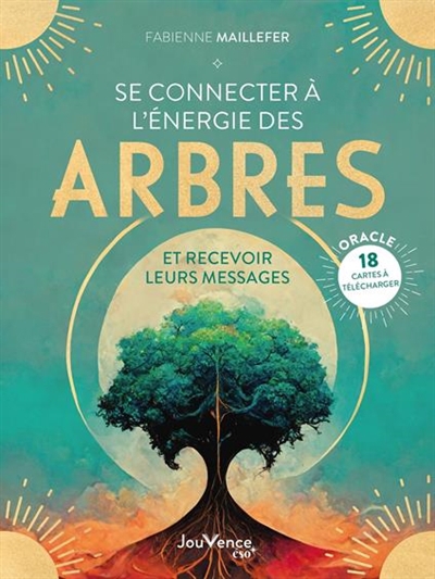 Se connecter à l'énergie des arbres : et recevoir leurs messages : oracle | Maillefer, Fabienne