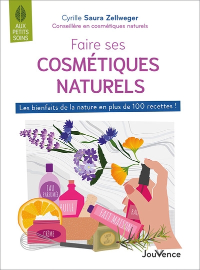 Faire ses cosmétiques naturels : les bienfaits de la nature en plus de 100 recettes ! | Saura Zellweger, Cyrille (Auteur)