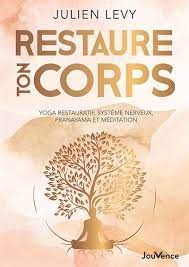 Restaure ton corps : yoga restauratif, relaxation, pranayama et méditation | Levy, Julien (Auteur)
