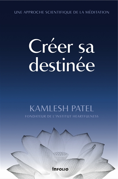 Créer sa destinée : une approche scientifique de la méditation | Patel, Kamlesh