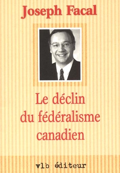 déclin du fédéralisme canadien (Le) | Facal, Joseph