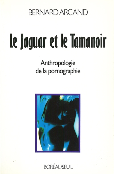 Le jaguar et le tamanoir : vers le degré zéro de la pornographie | Arcand, Bernard