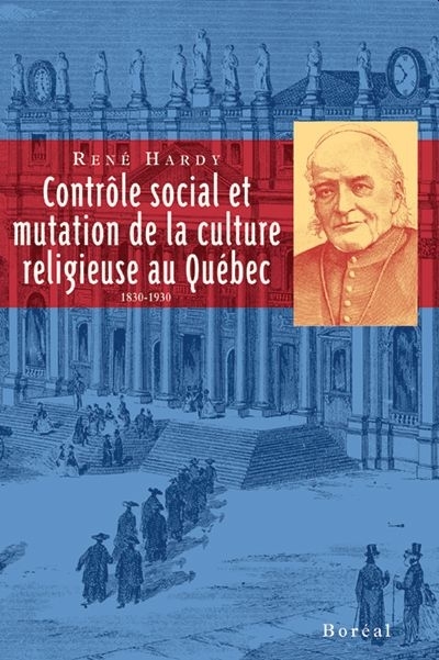 Contrôle social et mutation de la culture religieuse au Québec, 1830-1930 | Hardy, René