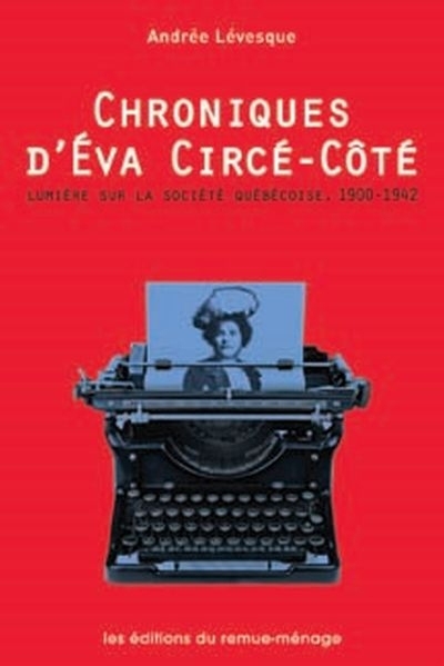 Chroniques d'Éva Circé-Côté   : lumière sur la société québécoise, 1900-1942 | Lévesque, Andrée