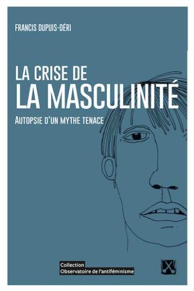 La crise de la masculinité | Dupuis-Déri, Francis