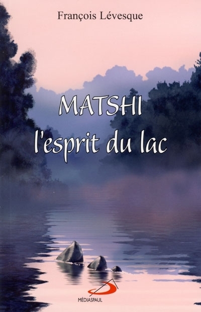 Matshi, l'esprit du lac  | Lévesque, François