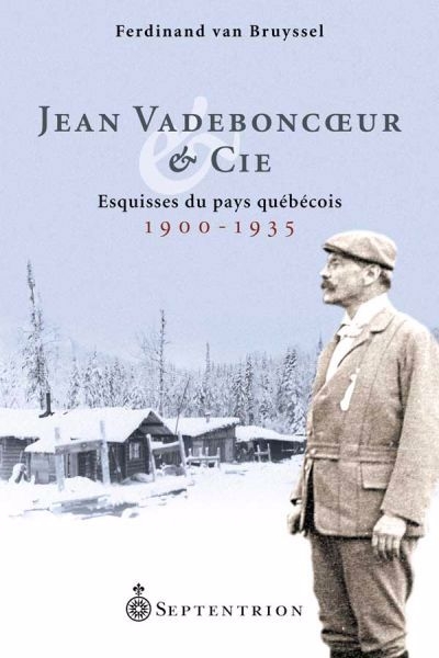 Jean Vadeboncoeur & Cie : esquisses du pays québécois, 1900-1935 | Bruyssel, Ferdinand van (Auteur)