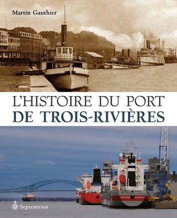 L'histoire du port de Trois-Rivières  | Gauthier, Martin