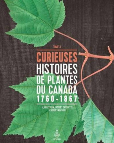 Curieuses histoires de plantes du Canada T.03 : 1760 à 1867 | Asselin, Alain