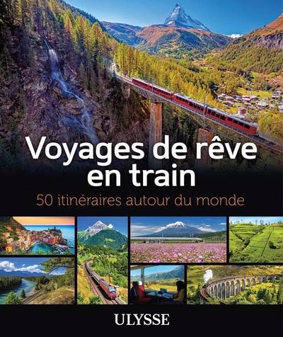 Voyages de rêve en train  : 50 itinéraires autour du monde | Collectif Ulysse