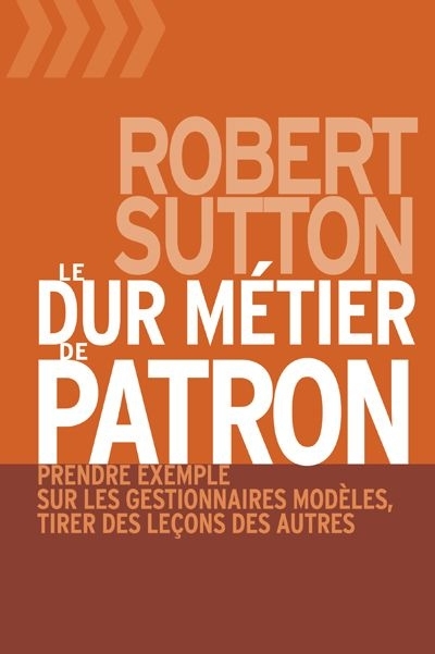 dur métier de patron (Le) | Sutton, Robert I.