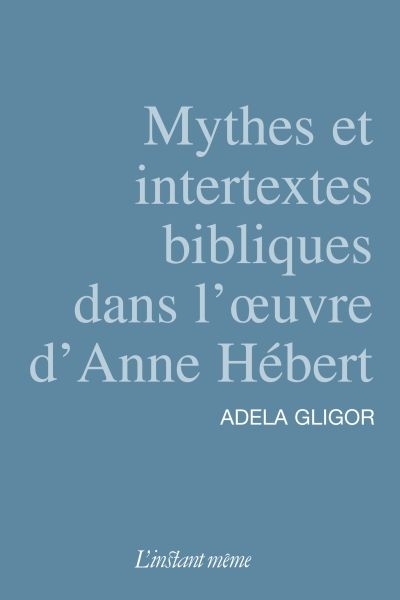 Mythes et intertextes bibliques dans l'oeuvre d'Anne Hébert  | Gligor, Adela