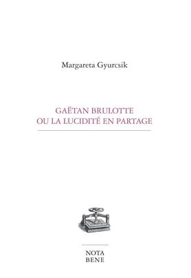 Gaétan Brulotte ou la lucidité en partage  | Gyurcsik, Margareta