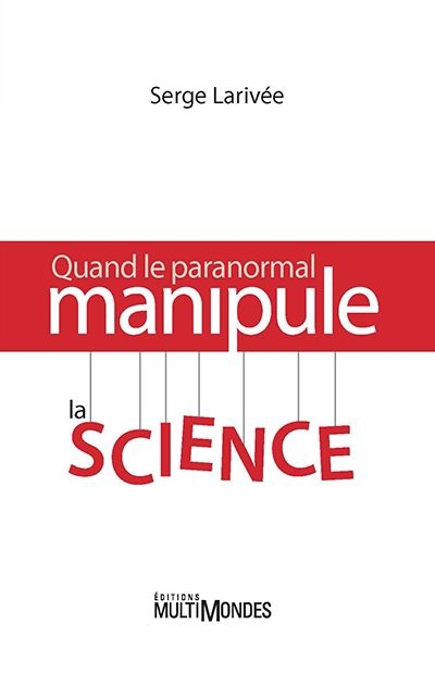 Quand le paranormal manipule la science  | Larivée, Serge