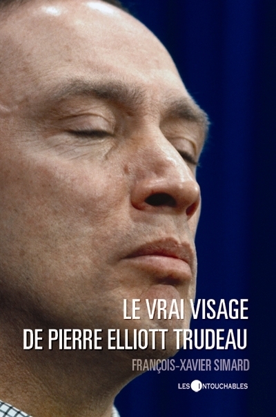 vrai visage de Pierre Elliott Trudeau (Le) | Simard, François-Xavier