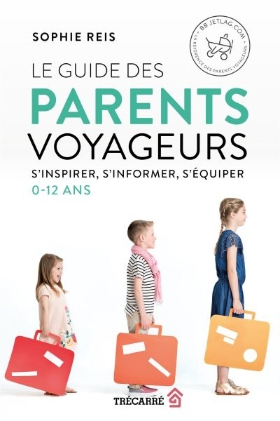 Le guide des parents voyageurs : s'inspirer, s'informer, s'équiper (0-12 ans) | Reis, Sophie