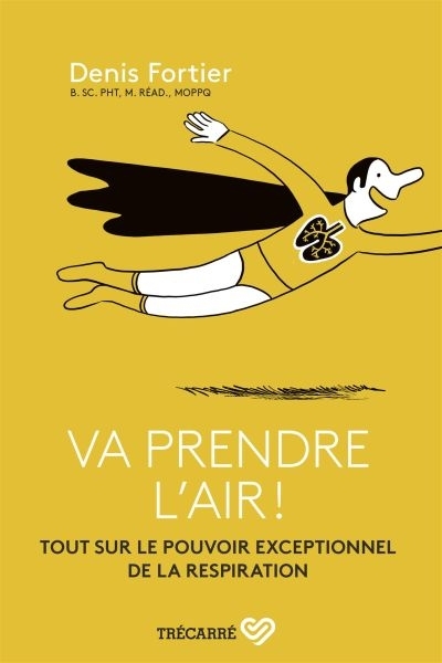 Va prendre l'air!  : Tout sur le pouvoir exceptionnel de la respiration | Fortier, Denis