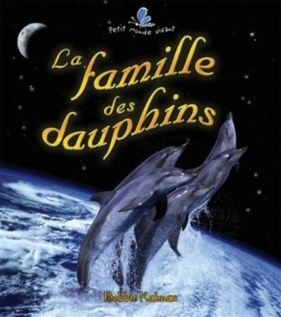 Petit monde vivant - La famille des dauphins | Kalman, Bobbie