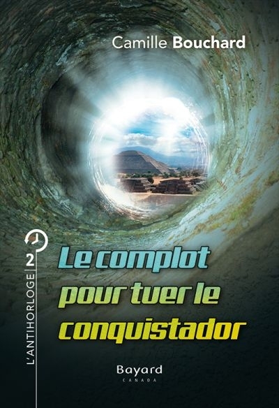 L'antihorloge T.02 - complot pour tuer le conquistador (Le) | Bouchard, Camille