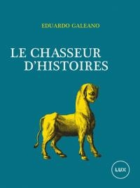 Chasseur d'histoires  | Galeano, Eduardo H.