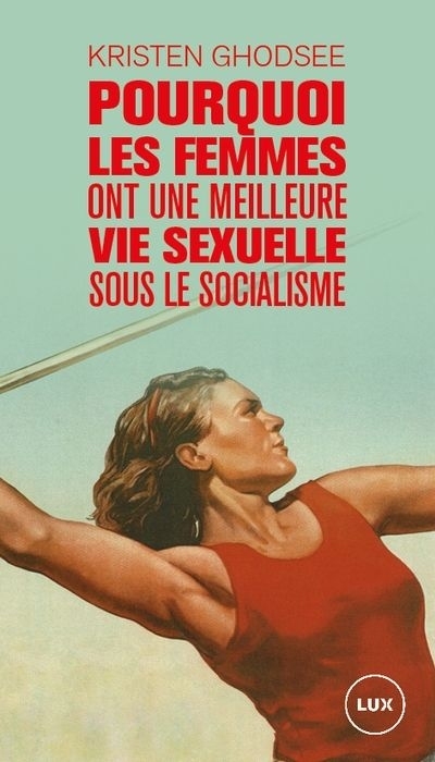 Pourquoi les femmes ont une meilleure vie sexuelle sous le socialisme  | Ghodsee, Kristen