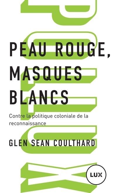 Peau rouge, masques blancs : contre la politique coloniale de la reconnaissance  | Coulthard, Glen Sean