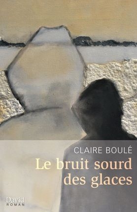 bruit sourd des glaces (Le) | Boulé, Claire