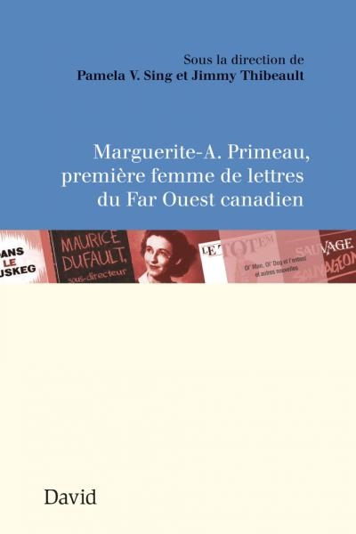 Marguerite-A. Primeau, la première femme de lettres du Far Ouest canadien  | Sing, Pamela V.