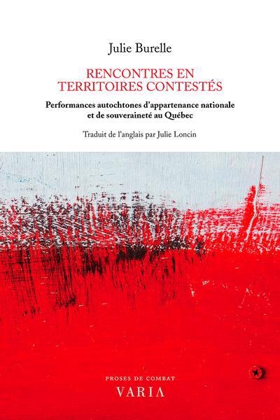Rencontres en territoires contestés : Performances autochtones d’appartenance nationale et de souveraineté au Québec | Burelle, Julie