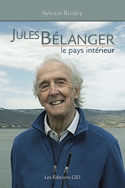 Jules Bélanger, le pays intérieur | Sylvain Rivière