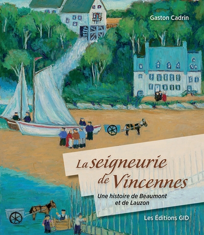 seigneurie de Vincennes : une histoire de Beaumont et de Lauzon (La) | Cadrin, Gaston