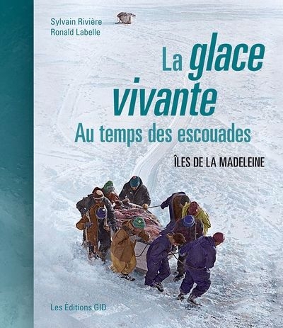 glace vivante : Au temps des escouades, Îles de la Madeleine (La) | Rivière, Sylvain (Auteur)