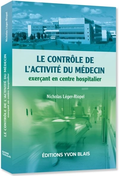 contrôle de l'activité du médecin exerçant en centre hospitalier (Le) | Léger-Riopel, Nicholas
