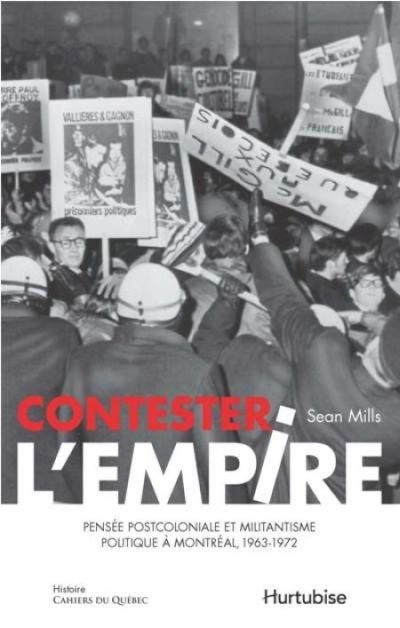 Contester l'empire : pensée postcoloniale et militantisme politique à Montréal, 1963-1972 | Mills, Sean