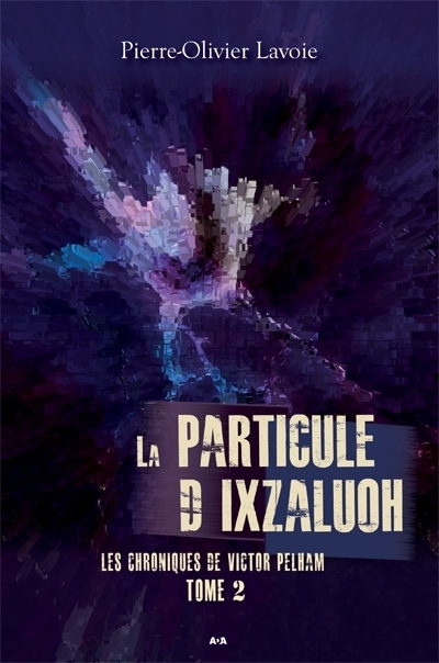 Les chroniques de Victor Pelham T.02 - particule d'Ixzaluoh (La) | Lavoie, Pierre-Olivier