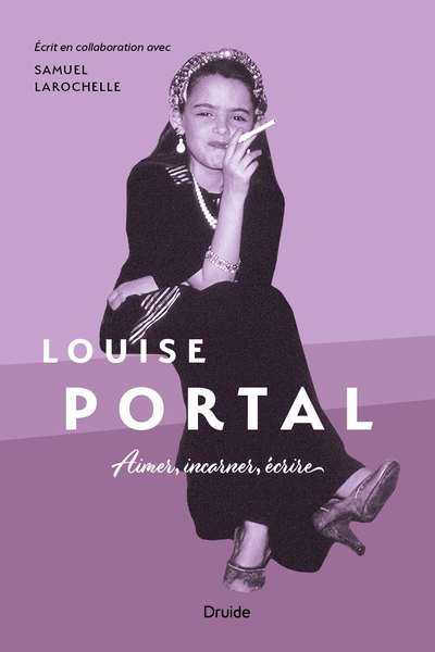 Louise Portal : Aimer, incarner, écrire  | Portal, Louise | Larochelle, Samuel