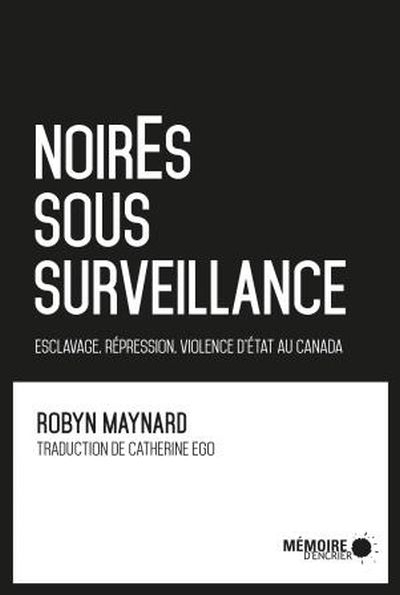 NoirEs sous surveillance : esclavage, répression et violence d'État au Canada | Maynard, Robyn
