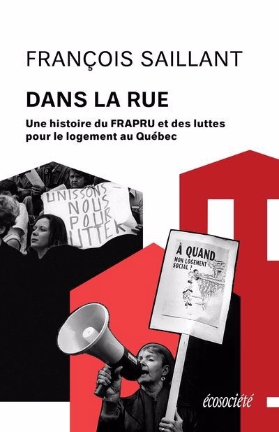 Dans la rue : Une histoire du FRAPRU et des luttes pour le logement au Québec | Saillant, François