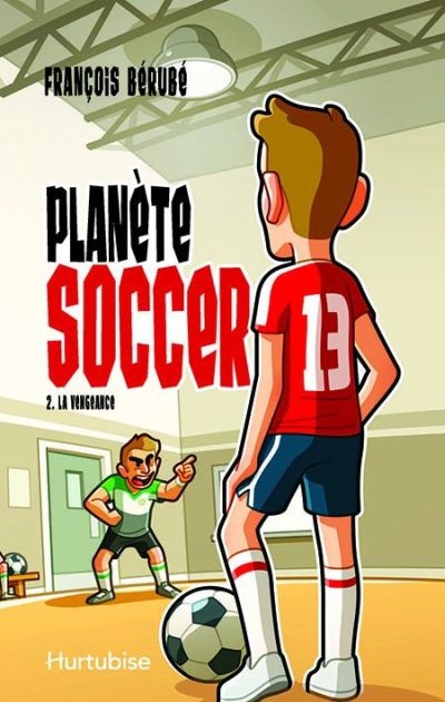Planète Soccer T.02 - La Vengeance  | Bérubé, François