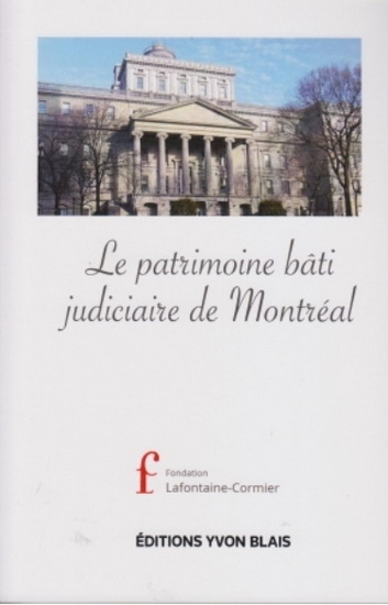 Le patrimoine bâti judiciaire de Montréal / Fondation Lafontaine-Cormier | 