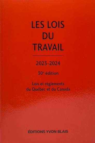Les Lois du travail : lois et règlements du Québec et du Canada 2023-2024 30e éd. | Collectif
