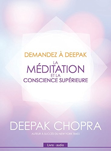 Audio - La méditation et la conscience supérieure - Demandez à Deepak | Chopra, Deepak