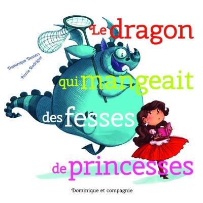 Dragon qui mangeait des fesses de princesses (Le) | Demers, Dominique