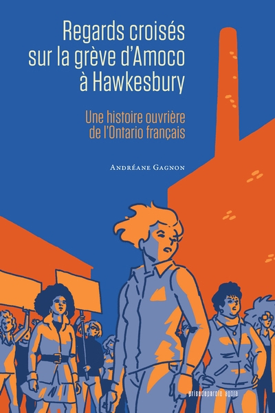 Regards croisés sur la grève d’Amoco à Hawkesbury : une histoire ouvrière de l’Ontario français | Gagnon, Andréane