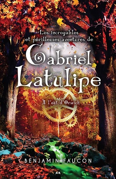 Les incroyables et périlleuses aventures de Gabriel Latulipe T.02 - À l'est d'Orwick | Faucon, Benjamin